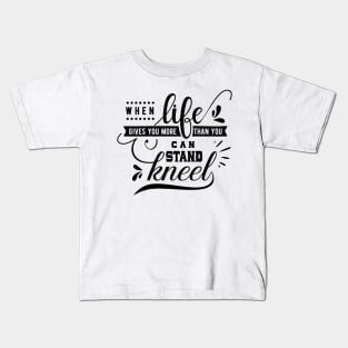 When Life Gives You More Than You Can Stand Kneel Kids T-Shirt